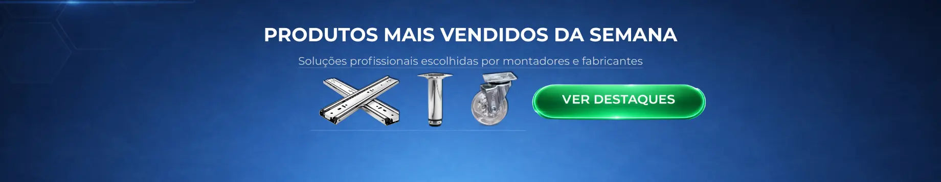 
Banner com produtos mais vendidos da semana destacando ferragens populares para móveis e marcenaria
